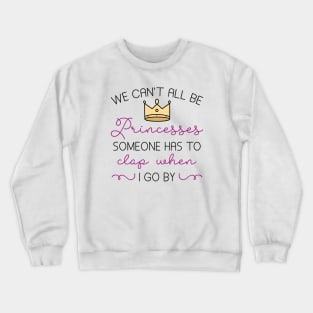 We Can’t All Be Princesses Crewneck Sweatshirt